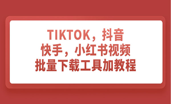 《TIKTOK/抖音/快手/小红书/批量下载工具》采金-财源-网创-创业项目-兼职-赚钱-个人创业-中创网-福缘网-冒泡网采金cai.gold