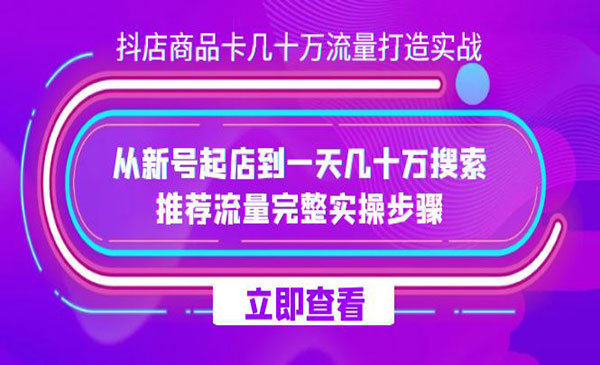 《抖店商品卡几十万流量打造实战》从新号起店到一天几十万搜索、推荐流量…采金-财源-网创-创业项目-兼职-赚钱-个人创业-中创网-福缘网-冒泡网采金cai.gold