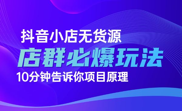 某音小店无货源店群必爆玩法，10分钟告诉你项目原理采金-财源-网创-创业项目-兼职-赚钱-个人创业-中创网-福缘网-冒泡网采金cai.gold