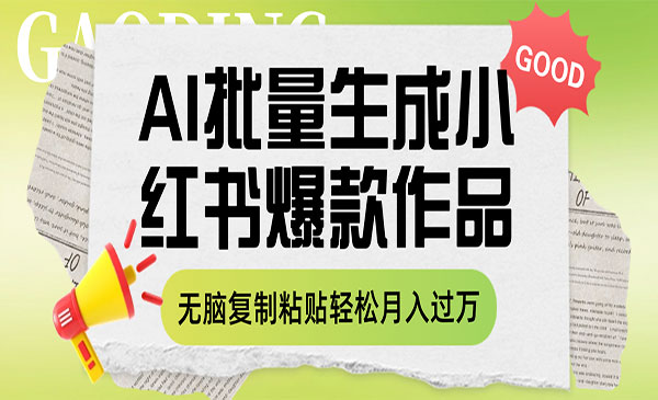《利用AI批量生成小红书爆款作品内容》无脑复制粘贴轻松月入过万采金-游戏-网盘-资源采金cai.gold