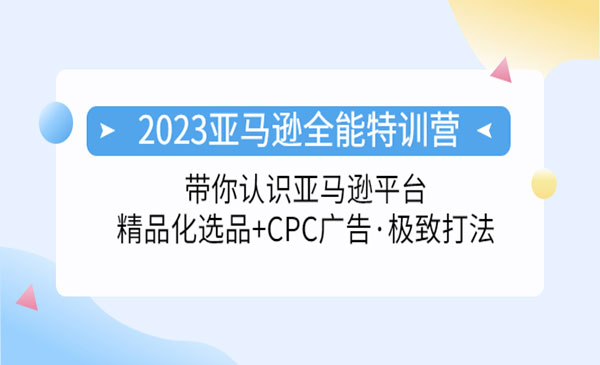 《2023亚马逊全能特训营》选品+CPC广告极致打法采金-财源-网创-创业项目-兼职-赚钱-个人创业-中创网-福缘网-冒泡网采金cai.gold