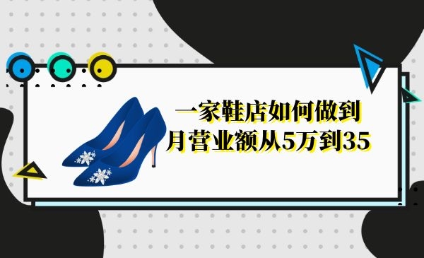 一家鞋店如何做到月营业额从5万到35万采金-游戏-网盘-资源采金cai.gold