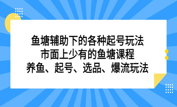 《鱼塘辅助下的各种起号玩法》市面上少有的鱼塘课程 养鱼 起号 选品 爆流…采金-游戏-网盘-资源采金cai.gold
