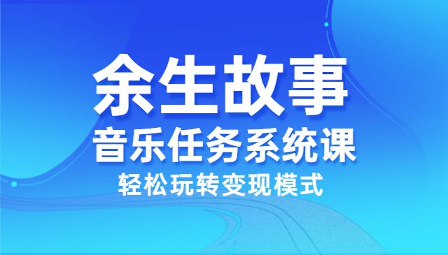 余生故事·音乐任务系统课，轻松玩转变现模式采金-游戏-网盘-资源采金cai.gold