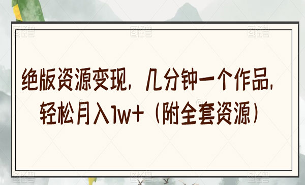 《绝版资源变现项目》几分钟一个作品，轻松月入1w+（附全套资源）采金-游戏-网盘-资源采金cai.gold