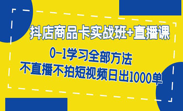 《抖店商品卡实战班》不直播不拍短视频日出1000单采金-游戏-网盘-资源采金cai.gold