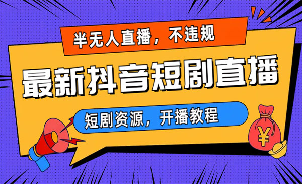 《新抖音短剧半无人直播》不违规日入500+采金-游戏-网盘-资源采金cai.gold