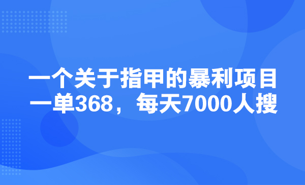 一个关于指甲的暴利项目，一单368，每天7000人搜采金-游戏-网盘-资源采金cai.gold