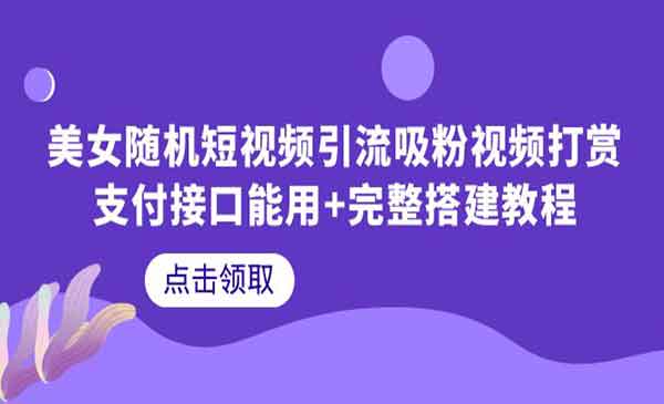 《美女随机短视频引流吸粉视频打赏项目》支付接口能用+完整搭建教程采金-游戏-网盘-资源采金cai.gold