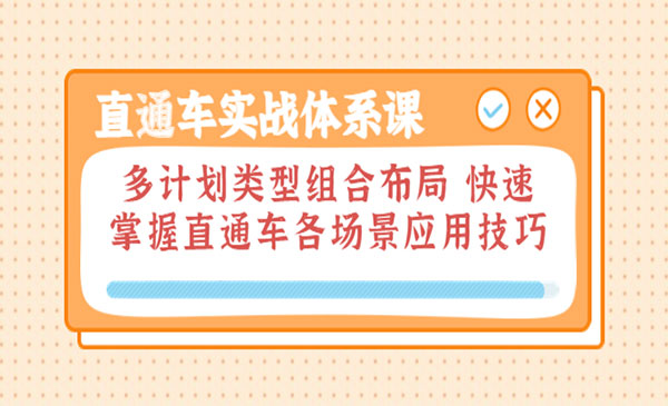 直通车实战体系课：多计划类型组合布局 快速掌握直通车各场景应用技巧采金-财源-网创-创业项目-兼职-赚钱-个人创业-中创网-福缘网-冒泡网采金cai.gold