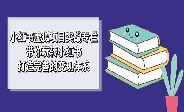 《小红书虚拟项目实战专栏》带你玩转小红书，打造完善的变现体系采金-游戏-网盘-资源采金cai.gold