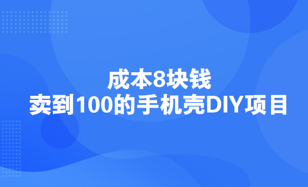 成本8块钱，卖到的手机壳DIY项目采金-财源-网创-创业项目-兼职-赚钱-个人创业-中创网-福缘网-冒泡网采金cai.gold