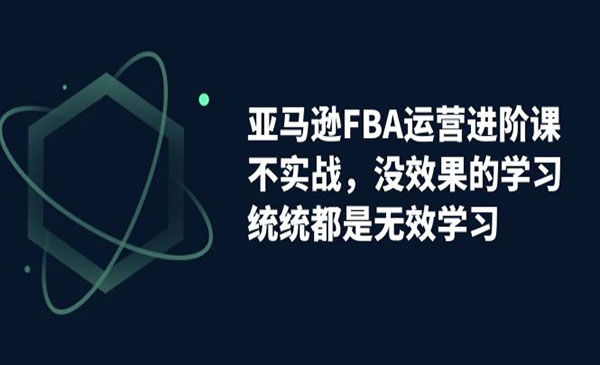 《亚马逊FBA运营进阶课》采金-财源-网创-创业项目-兼职-赚钱-个人创业-中创网-福缘网-冒泡网采金cai.gold