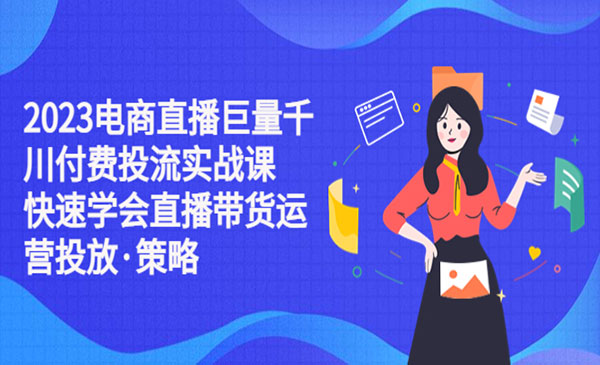 《电商直播巨量千川付费投流实战课》快速学会直播带货运营投放·策略采金-游戏-网盘-资源采金cai.gold