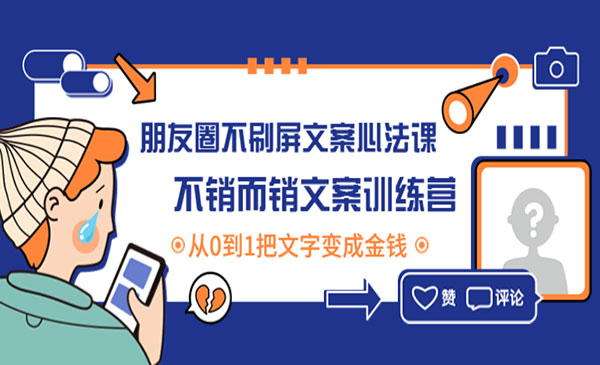 《朋友圈不刷屏文案》不销而销文案训练营，从0到1把文字变成金钱采金-财源-网创-创业项目-兼职-赚钱-个人创业-中创网-福缘网-冒泡网采金cai.gold