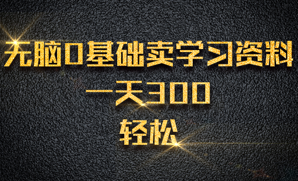 无脑0基础卖学习资料，一天300 轻松采金-财源-网创-创业项目-兼职-赚钱-个人创业-中创网-福缘网-冒泡网采金cai.gold