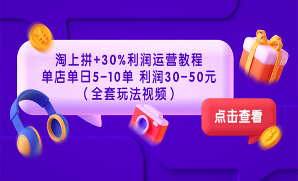 淘上拼+30%利润运营教程 ：单店单日5-10单 利润30-50元（全套玩法视频）采金-财源-网创-创业项目-兼职-赚钱-个人创业-中创网-福缘网-冒泡网采金cai.gold