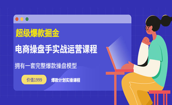 超级爆款掘金【电商操盘手实战运营课程】价值1999元采金-财源-网创-创业项目-兼职-赚钱-个人创业-中创网-福缘网-冒泡网采金cai.gold