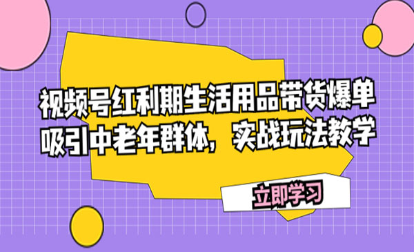 《视频号红利期带货项目》吸引中老年群体，实战玩法教学采金-财源-网创-创业项目-兼职-赚钱-个人创业-中创网-福缘网-冒泡网采金cai.gold