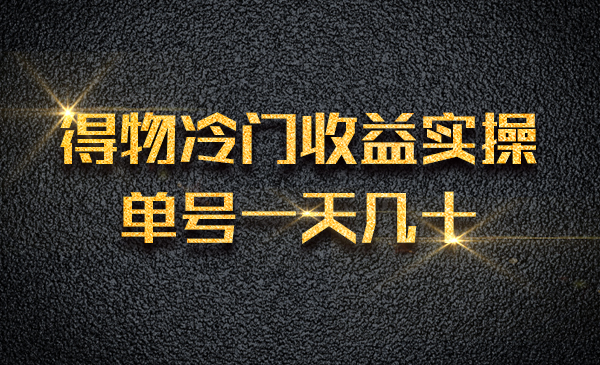 得物冷门收益实操，单号一天几十采金-财源-网创-创业项目-兼职-赚钱-个人创业-中创网-福缘网-冒泡网采金cai.gold