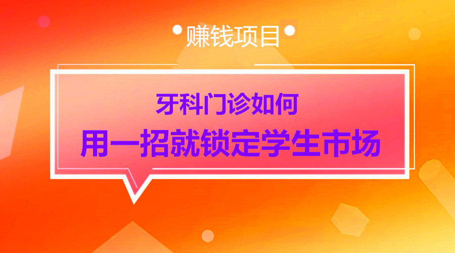 牙科门诊如何 用一招就锁定学生市场采金-游戏-网盘-资源采金cai.gold