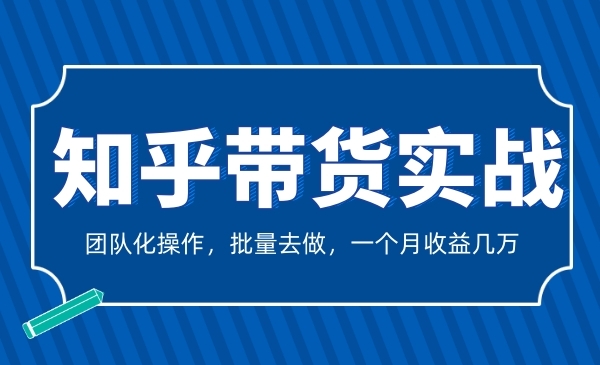 知乎带货实战，团队化操作，批量去做，一个月收益几万！采金-游戏-网盘-资源采金cai.gold