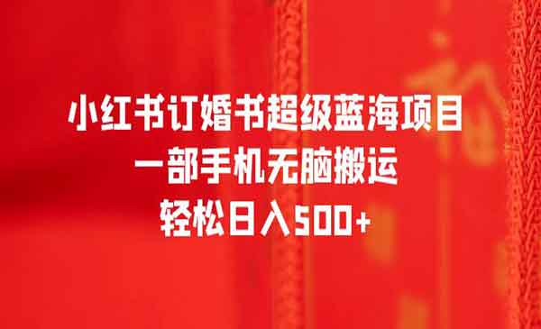 《小红书订婚书超级蓝海项目》一部手机无脑搬运，轻松日入500+采金-财源-网创-创业项目-兼职-赚钱-个人创业-中创网-福缘网-冒泡网采金cai.gold