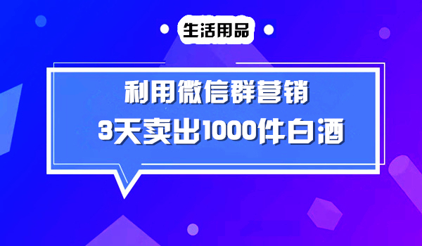 利用微信群，3天卖出1000箱白酒采金-财源-网创-创业项目-兼职-赚钱-个人创业-中创网-福缘网-冒泡网采金cai.gold