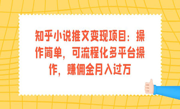 《知乎小说推文变现项目》操作简单，可流程化多平台操作，赚佣金月入过万采金-游戏-网盘-资源采金cai.gold
