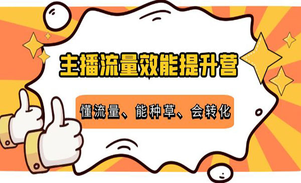 主播流量效能提升营：懂流量、能种草、会转化，清晰明确方法规则采金-财源-网创-创业项目-兼职-赚钱-个人创业-中创网-福缘网-冒泡网采金cai.gold