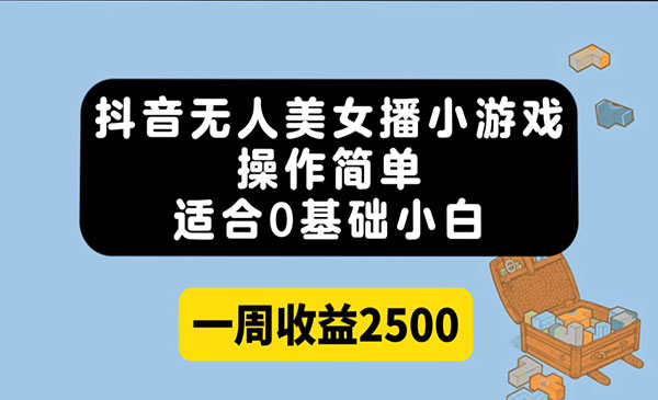 《抖音无人美女播小游戏》操作简单，适合0基础小白一周收益2500采金-财源-网创-创业项目-兼职-赚钱-个人创业-中创网-福缘网-冒泡网采金cai.gold