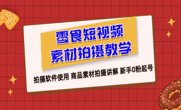 《零食短视频素材拍摄教学》拍摄软件使用 商品素材拍摄讲解 新手0粉起号采金-财源-网创-创业项目-兼职-赚钱-个人创业-中创网-福缘网-冒泡网采金cai.gold