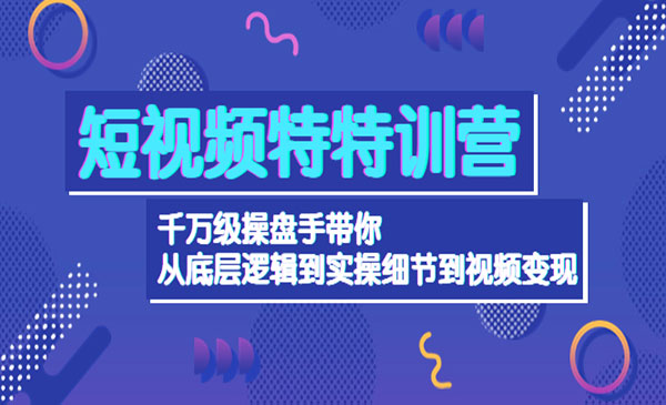 《短视频特特训营》千万级操盘手带你从底层逻辑到实操细节到变现采金-财源-网创-创业项目-兼职-赚钱-个人创业-中创网-福缘网-冒泡网采金cai.gold