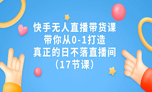 《快手无人直播带货课》带你从0-1打造，真正的日不落直播间采金-游戏-网盘-资源采金cai.gold
