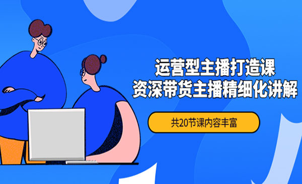《运营型主播打造课》资深带货主播精细化讲解采金-游戏-网盘-资源采金cai.gold