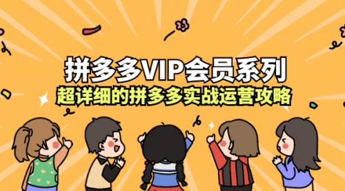 拼多多VIP会员系列，超详细的拼多多实战运营攻略采金-财源-网创-创业项目-兼职-赚钱-个人创业-中创网-福缘网-冒泡网采金cai.gold