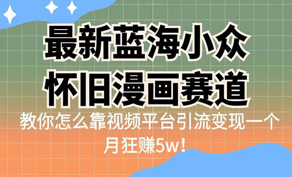 《怀旧漫画赛项目》 高转化一单29.9 靠视频平台引流变现一个月狂赚5w采金-游戏-网盘-资源采金cai.gold