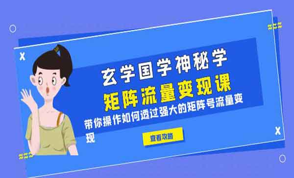 《玄学国学神秘学矩阵·流量变现课》带你操作如何透过强大的矩阵号流量变现采金-游戏-网盘-资源采金cai.gold