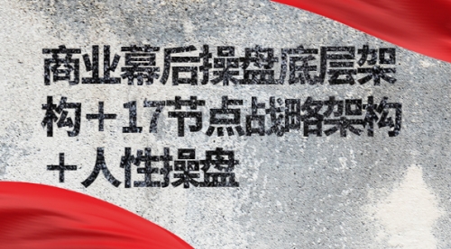 商业幕后操盘底层架构＋17节点战略架构＋人性操盘（详细视频课程）采金-游戏-网盘-资源采金cai.gold