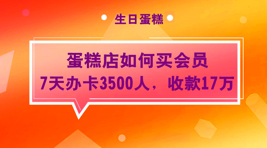 蛋糕店如何卖会员7天成交3500会员，收款17万？采金-游戏-网盘-资源采金cai.gold