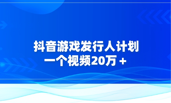 抖音游戏发行人计划，一个视频20万＋采金-游戏-网盘-资源采金cai.gold