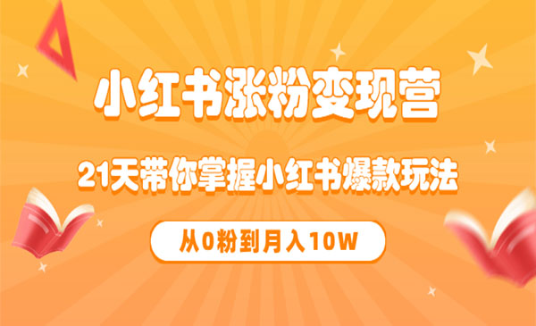 《小红书涨粉变现营》21天带你掌握小红书爆款玩法 从0粉到月入10W采金-游戏-网盘-资源采金cai.gold