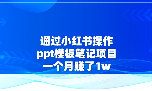 通过小红书操作ppt模板笔记项目，一个月赚了1w采金-游戏-网盘-资源采金cai.gold