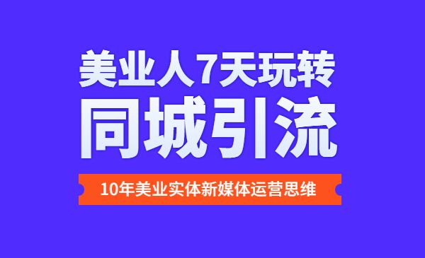 美业人7天玩转同城引流，分享10年美业实体新媒体运营思维采金-游戏-网盘-资源采金cai.gold