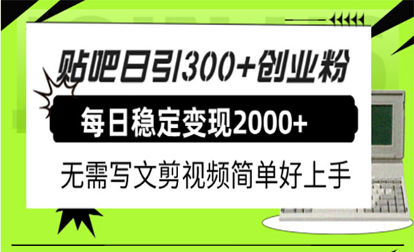 《贴吧日引300+创业粉日稳定2000+收益》收益无需写文剪视频简单好上手采金-财源-网创-创业项目-兼职-赚钱-个人创业-中创网-福缘网-冒泡网采金cai.gold