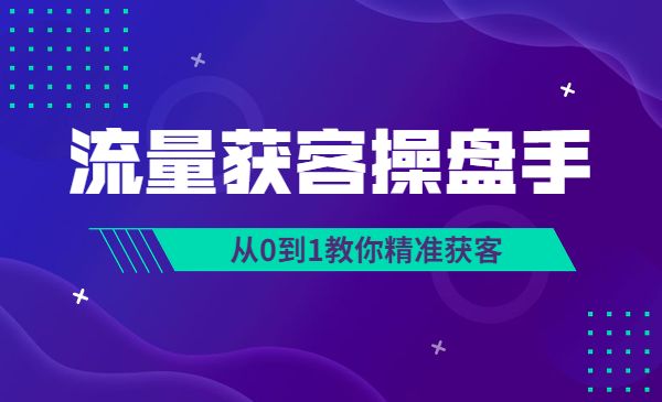 流量获客操盘手课程，从0到1教你精准获客采金-财源-网创-创业项目-兼职-赚钱-个人创业-中创网-福缘网-冒泡网采金cai.gold