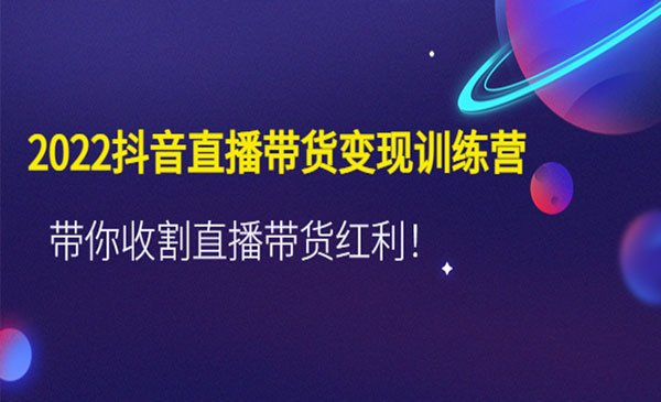 《抖音直播带货变现训练营》带你收割直播带货红利采金-财源-网创-创业项目-兼职-赚钱-个人创业-中创网-福缘网-冒泡网采金cai.gold