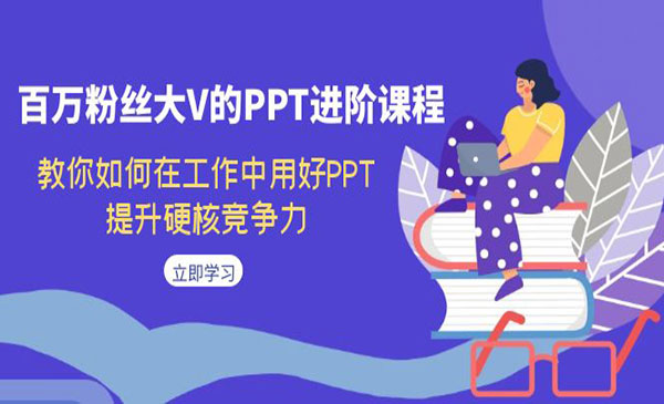 《PPT进阶课程》教你如何在工作中用好PPT，提升硬核竞争力采金-财源-网创-创业项目-兼职-赚钱-个人创业-中创网-福缘网-冒泡网采金cai.gold