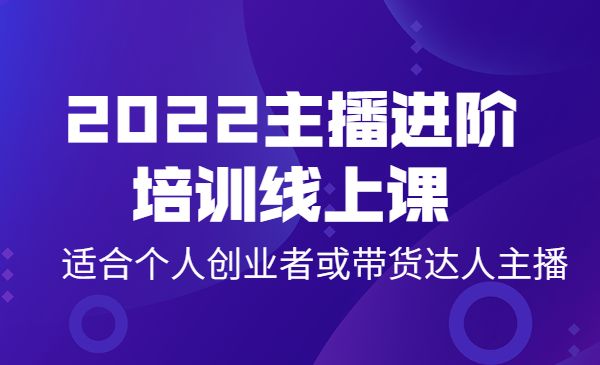 2022主播进阶培训线上课：适合个人创业者或带货达人主播采金-游戏-网盘-资源采金cai.gold