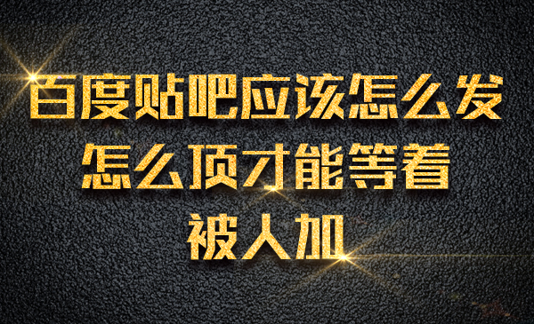 百度贴吧应该怎么发，怎么顶才能等着被人加采金-财源-网创-创业项目-兼职-赚钱-个人创业-中创网-福缘网-冒泡网采金cai.gold